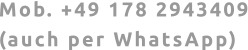 Mob. +49 178 2943409 (auch per WhatsApp)